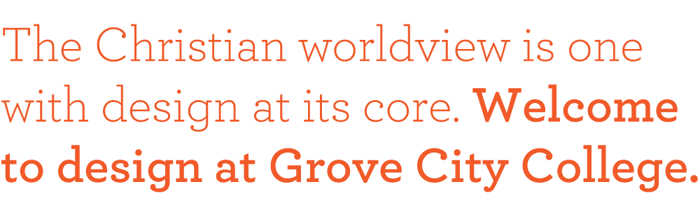 The Christian worldview is one with design at its core. Welcome to design at Grove City College.